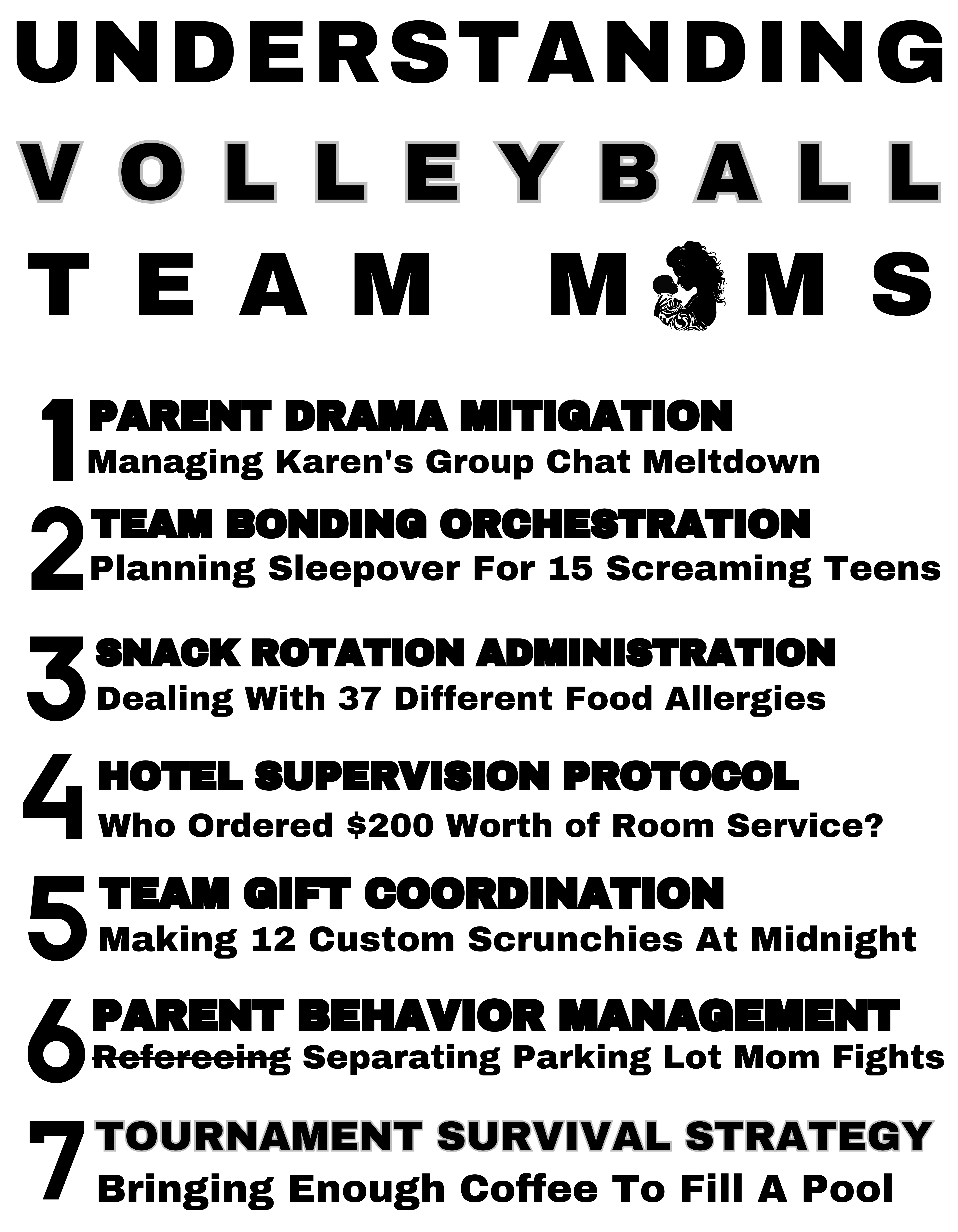 Team moms are the unsung heroes of volleyball, masterfully juggling everything from "Parent Drama Mitigation" to "Crisis Intervention Protocol" with the grace of someone who's had way too much coffee.