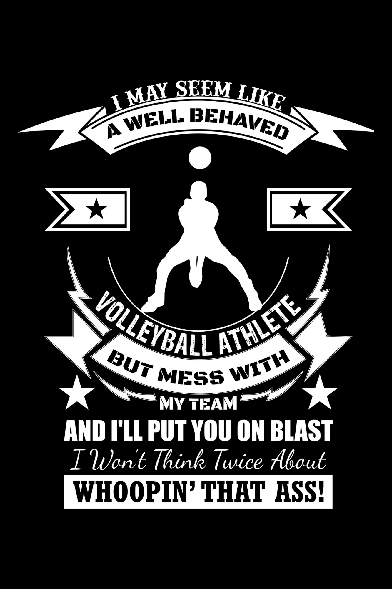 How confident is this? I May Seem Like A Well Behaved Volleyball Athlete But Mess With My Team and I'll Put You on Blast, I Wont Think Twice About Whoopin' That Ass! Big talk for big boy players...