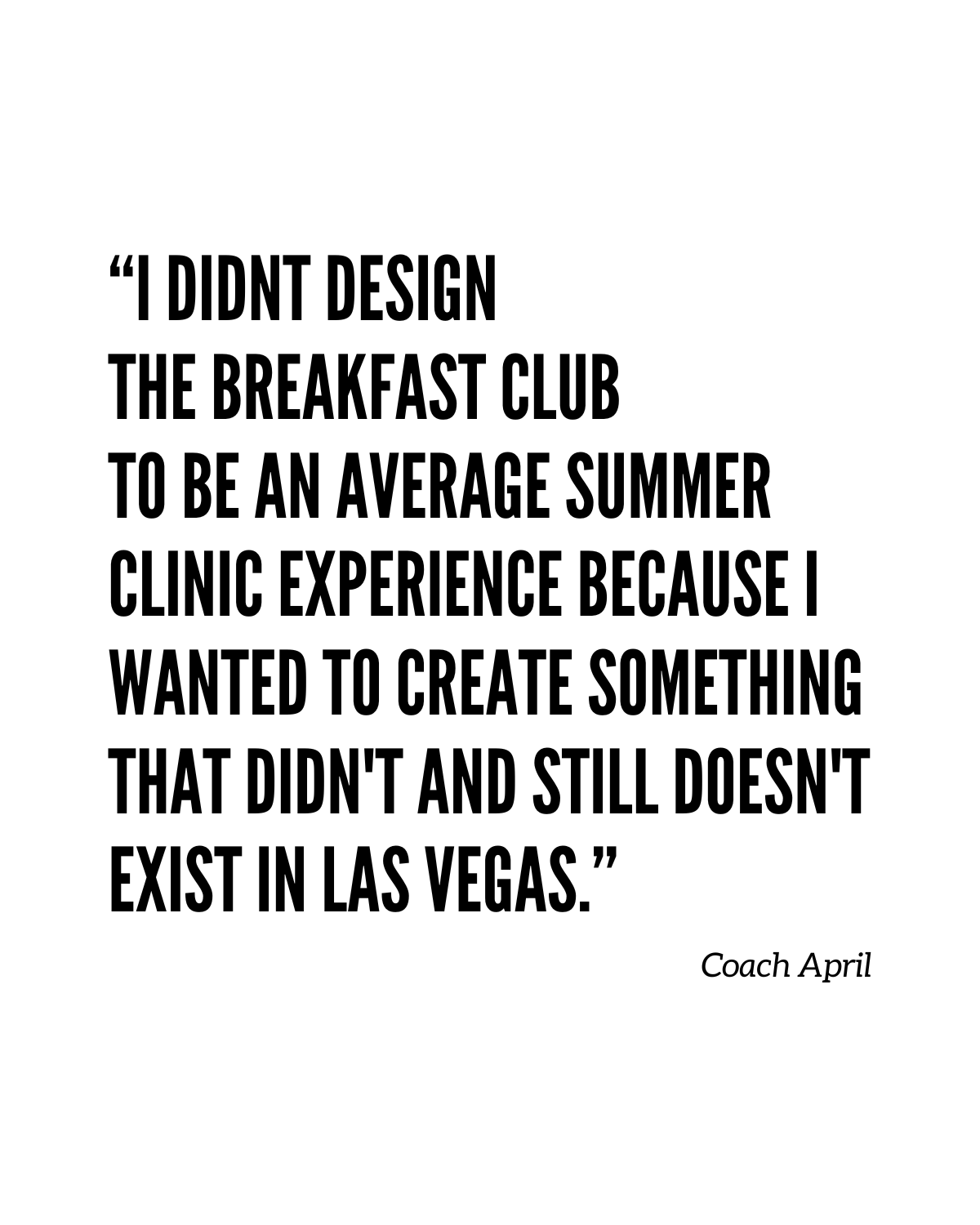 I didnt design The Breakfast Club to be an average summer clinic experience because I wanted to create something that didn't and still doesn't exist in Las Vegas.